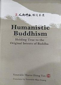 Humanistic Buddhism: Holding True to the Original Intents of Buddha