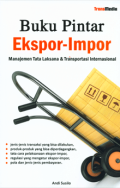 Buku Pintar Ekspor Impor: Manajemen Tata Laksana & Transportasi Internasional
