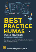 BEST PRACTICE HUMAS BISNIS DAN PEMERINTAH: Manajemen Humas, Teknik Produksi Media Publisitas dan Public Relations Writing
