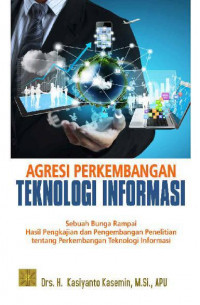 Agresi Perkembangan Teknologi Informasi: Sebuah Bunga Rampai Hasil Pengkajian dan Pengembangan Penelitian tentang Perkembangan Teknologi Informasi