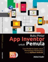 Buku Pintar App Inventor Untuk Pemula, Cara Mudah Dan Cepat Untuk Mempelajari Pembuatan Berbagai Aplikasi Android