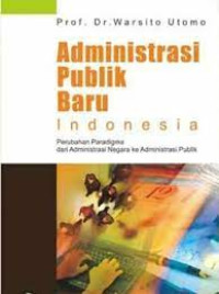 Administrasi Publik Baru Indonesia : Perubahan Paradigma Dari Administrasi Negara ke Administrasi Publik