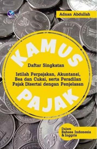 Kamus Pajak: Daftar Singkatan, Istilah Perpajakan, Akuntansi, Bea dan Cukai, Serta Peradilan Pajak Disertai dengan Penjelasan