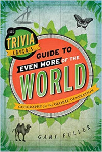 The Trivia Lover's Guide to Even More of the World: Geography for the Global Generation