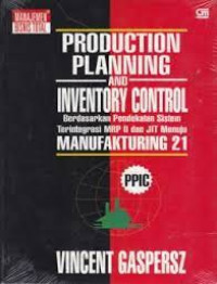 Production Planning and Inventory Control : Berdasarkan pendekatan sistem terintegrasi MPR II dan JIT menuju Manufaktur 21