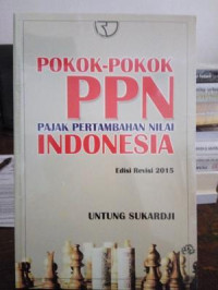 Pokok - Pokok PPN Pajak Pertambahan Nilai Indonesia (Edisi Revisi 2015)