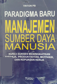 Paradigma Baru Manajemen Sumber Daya Manusia : Kunci sukses meningkatkan kinerja, produktivitas, motivasi, dan kepuasan kerja