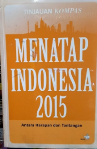 Tinjauan Kompas : Menatap Indonesia 2015 : Antara Harapan dan Kenyataan