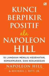 Kunci Berpikir Positif Ala Napoleon Hill : 10 Langkah Menuju Kesehatan, Kemakmuran, dan Kesuksesan