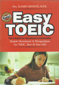 Easy Toeic : Test Of English For International Communication Mudah Memahami & Mengerjakan Tes TOEIC, Skor di atas 600