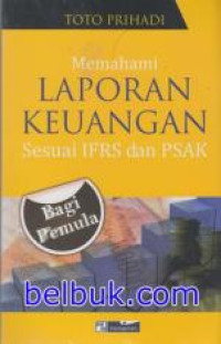 Memahami Laporan Keuangan Sesuai IFRS dan PSAK : Bagi Pemula