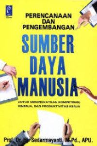Perencanaan dan Pengembangan Sumber Daya Manusia : Untuk Meningkatkan Kempetensi, Kinerja, dan Produktivutas Kerja