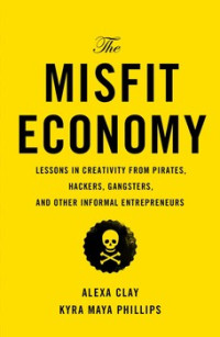 The Misfit Economy
Lessons in Creativity from Pirates, Hackers, Gangsters and Other Informal Entrepreneurs