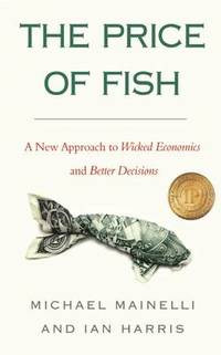 The Price of Fish : A New Approach to Wicked Economics and Better Decisions