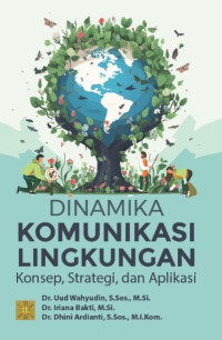 Dinamika Komunikasi Lingkungan : Konsep, Strategi, dan Aplikasi