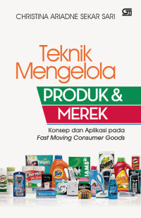 Tekhnik Mengelola Produk & Merek : Konsep dan Aplikasi pada Fast Moving Consumer Goods