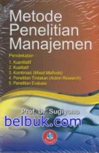 Metode Penelitian Manajemen: Pendekatan Kuantitatif, Kualitatif, Kombinasi (Mixed Methods), Penelitian Tindakan (Action Research), Penelitian Evaluasi